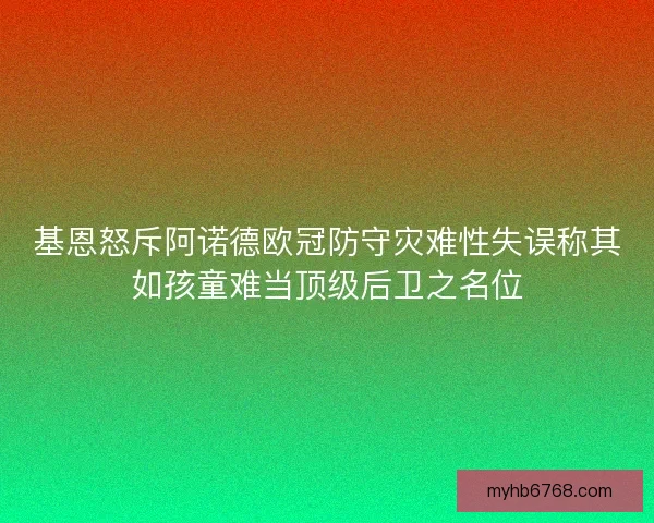 基恩怒斥阿诺德欧冠防守灾难性失误称其如孩童难当顶级后卫之名位